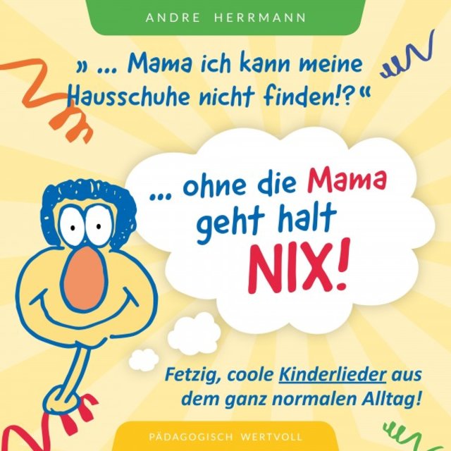 Ohne die Mama geht halt nix!: Fetzig coole Kinderlieder aus dem ganz normalen Alltag!