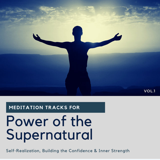 Power Of The Supernatural - Meditation Tracks For Self-Realization, Building The Confidence & Inner Strength, Vol.1