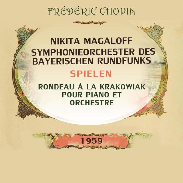 Rondeau à la Krakowiak pour piano et orchestre, Nikita Magaloff / Symphonieorchester des Bayerischen Rundfunks F Major, OP. 14: Introduction: Andantino quasi allegretto, Allegro molto - Rondo: Allegro non troppo (Live)