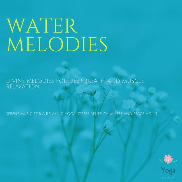 Water Melodies (Divine Melodies For Deep Breath And Muscle Relaxation) (Serene Music For A Relaxing Yoga, Stress Relief, Calmness And Peace, Vol. 3)