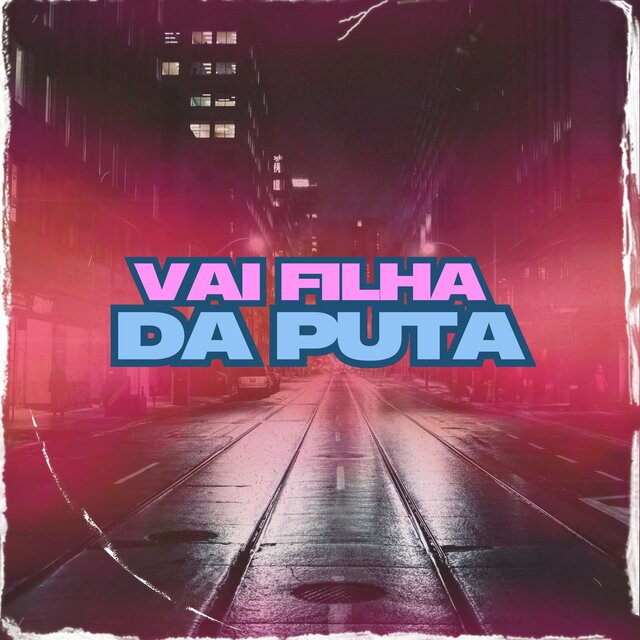 VAI FILHA DA PUTA