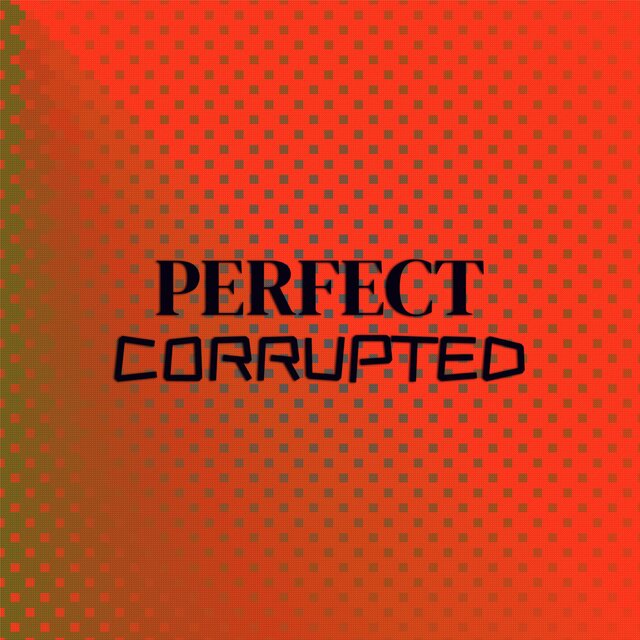 Perfect Corrupted