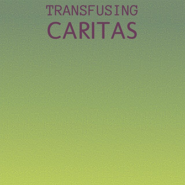 Transfusing Caritas
