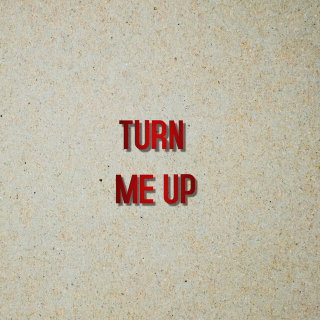TURN ME UP