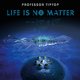 Cover art for album Life Is No Matter by Professor Tip Top