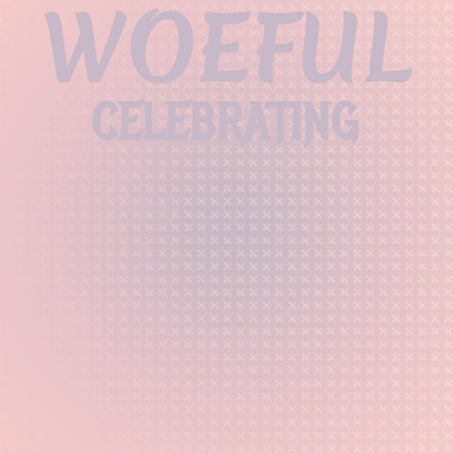 Woeful Celebrating