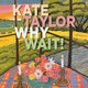 Cover art for album Why Wait! by Kate Taylor