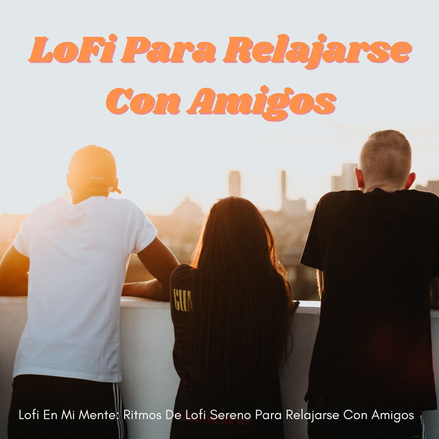 Lofi En Mi Mente: Ritmos De Lofi Sereno Para Relajarse Con Amigos
