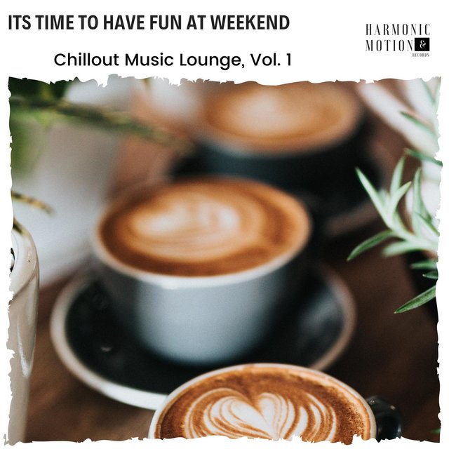 Its Time To Have Fun At Weekend - Chillout Music Lounge, Vol. 1