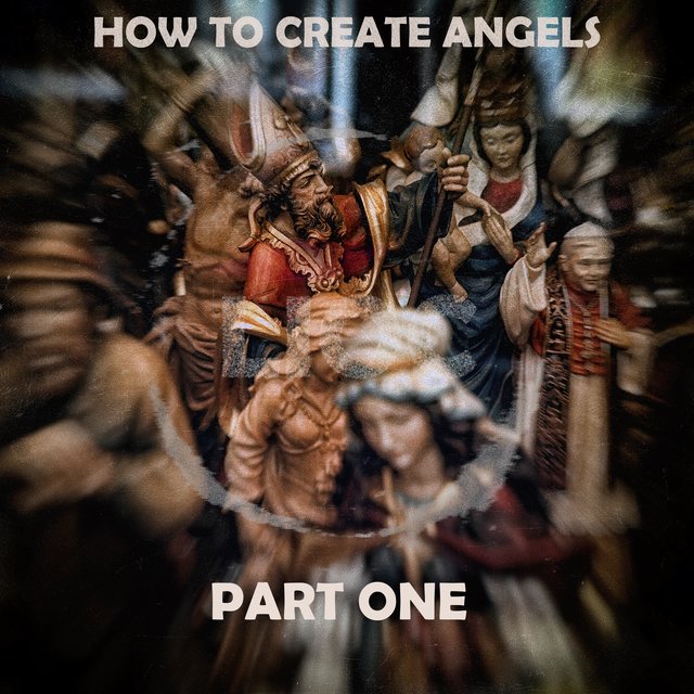 HOW TO CREATE ANGELS, PT. 1