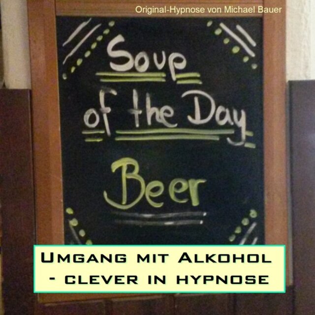 Umgang mit Alkohol - Clever in hypnose (In Tiefenhypnose lernen, weniger bis gar keinen Alkohol mehr zu trinken)