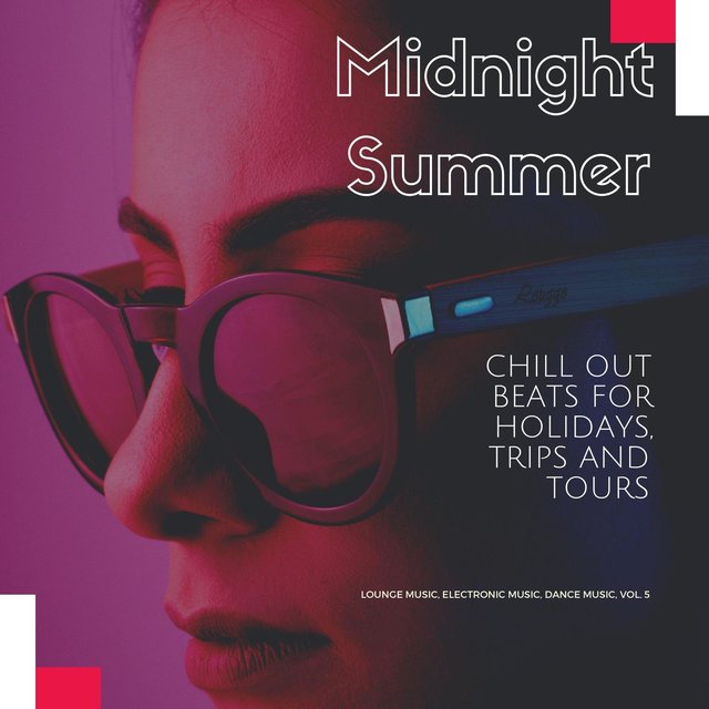 Midnight Summer (Chill Out Beats For Holidays, Trips And Tours) (Lounge Music, Electronic Music, Dance Music, Vol. 5)