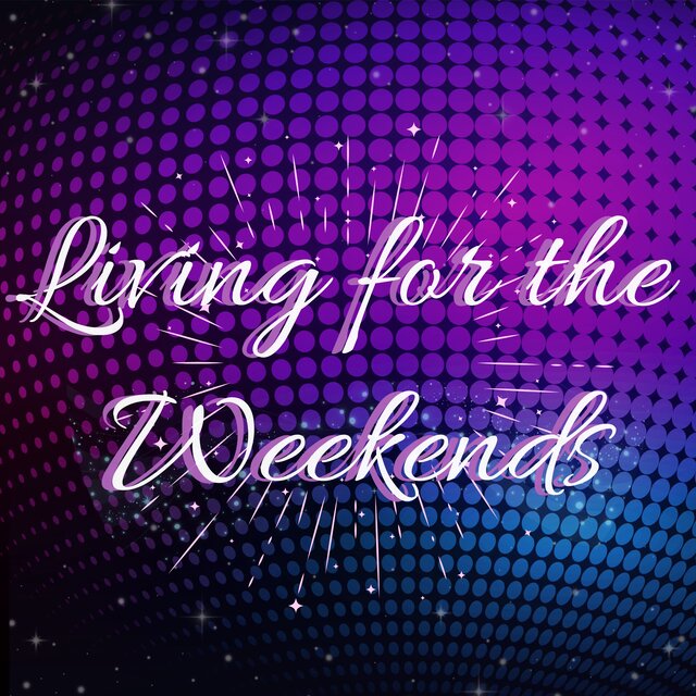 Living for the Weekends