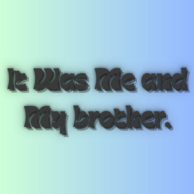 It Was Me and My Brother