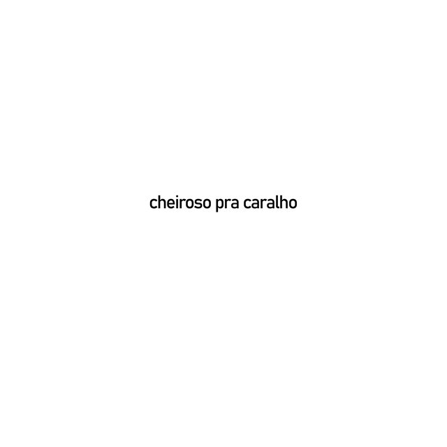 Cheiroso Pra Caralho