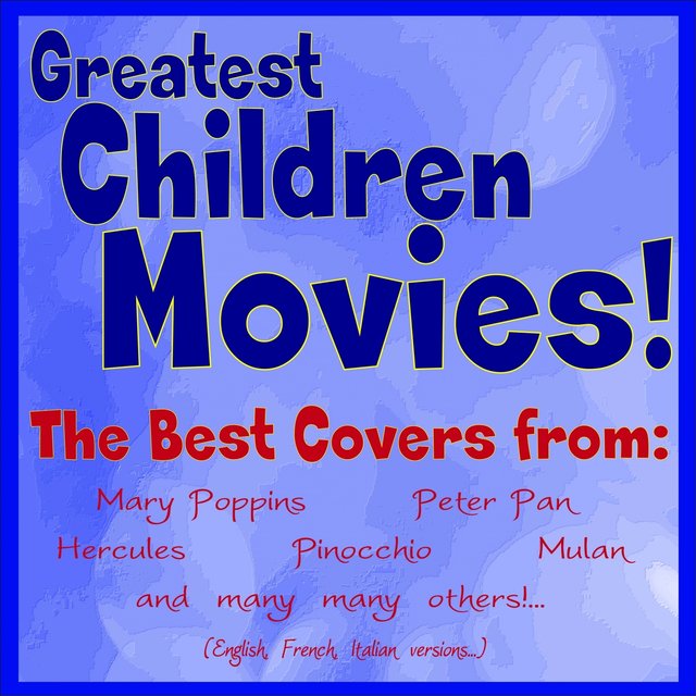 Greatest Children Movies! (The Best Covers from: Mary Poppins, Peter Pan, Hercules, Pinocchio, Mulan and Many Many Others! English, French, Italian Versions)