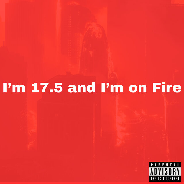 I'm 17.5 and I'm on Fire