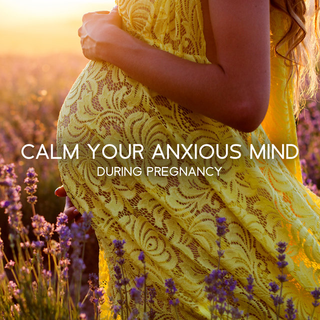 Calm Your Anxious Mind during Pregnancy