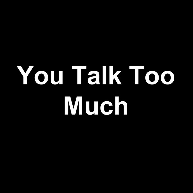 You Talk Too Much