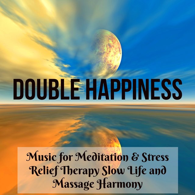 Double Happiness - Music for Meditation & Stress Relief Therapy Slow Life and Massage Harmony