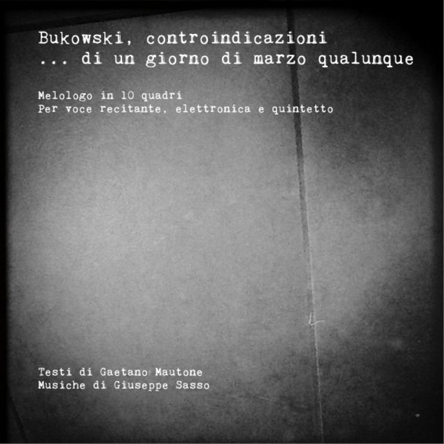 Bukowski controindicazioni di un giorno di marzo qualunque (Melologo in 10 quadri per voce recitante quintetto e elettronica)
