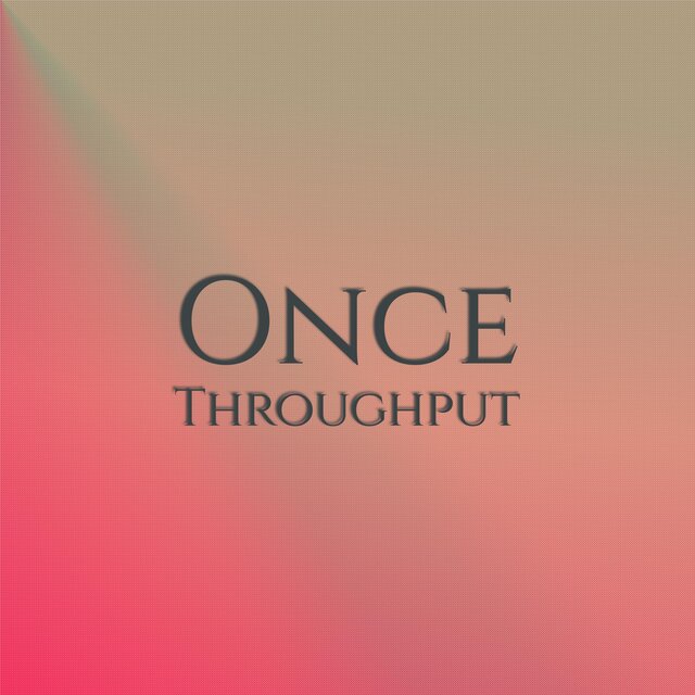Once Throughput