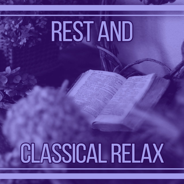 Rest and Classical Relax – Music for Relaxation, Piano Music, Bach, Mozart, Beethoven After Work, Calm Songs, Famous Composers for Rest