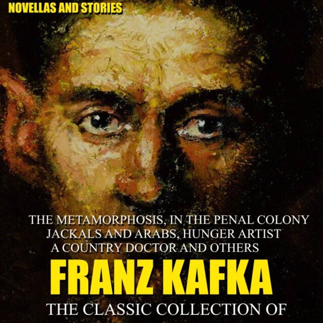 The Classic Collection of Franz Kafka. Novellas and Stories (The Metamorphosis, in the Penal Colony, Jackals and Arabs, Hunger Artist, a Country Doctor and Others)