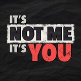 It's not me, its you