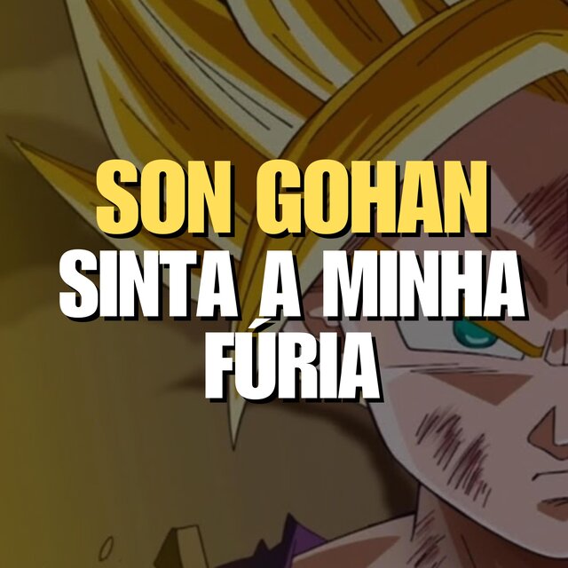 Son Gohan - Sinta a minha Fúria