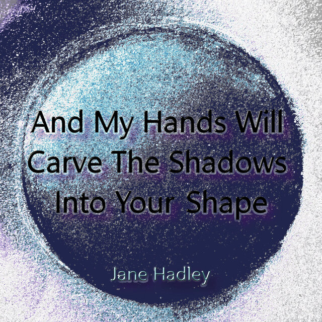 And My Hands Will Carve The Shadows Into Your Shape
