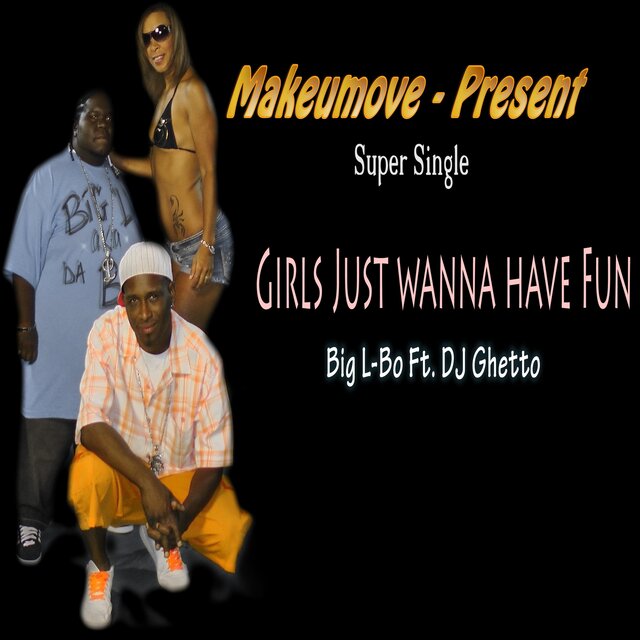 Girls Just Wanna Have Fun (feat. Big L-Bo & DJ Ghetto)