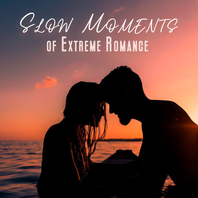 Slow Moments of Extreme Romance