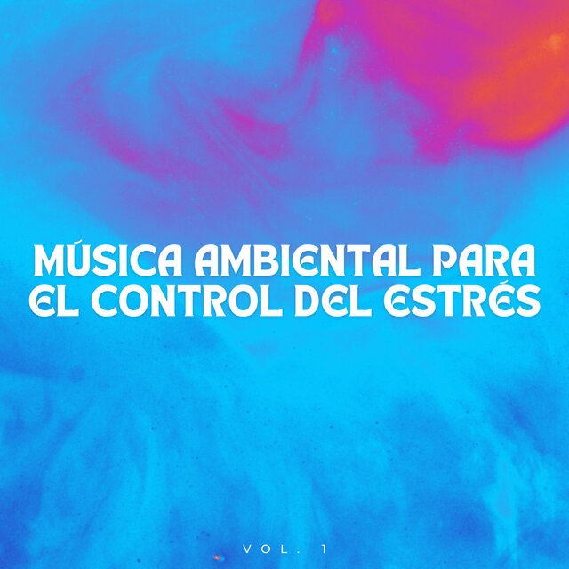 Música Ambiental Para El Control Del Estrés Vol. 1