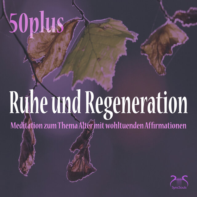 Ruhe und Regeneration (50plus): Meditation zum Thema Alter mit wohltuenden Affirmationen