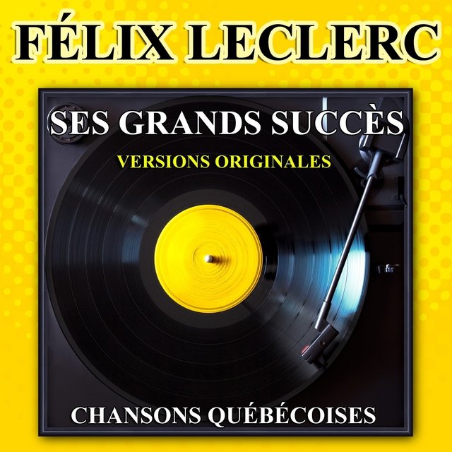 Félix Leclerc chante le Québec (Ses grands succès) (Les plus grandes chansons québécoises)