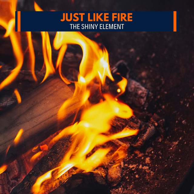 Just Like Fire - The Shiny Element