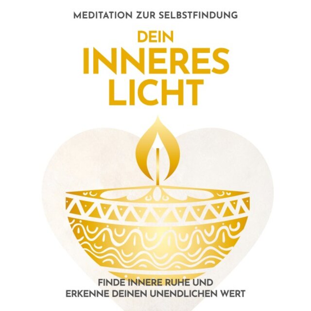 Dein inneres Licht: Meditation zur Selbstfindung (Finde innere Ruhe und erkenne deinen unendlichen Wert)