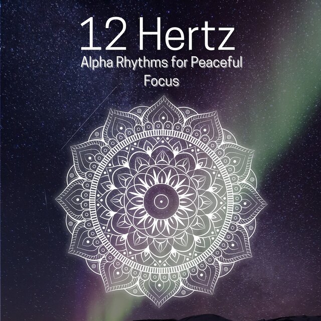 12 Hertz Alpha Rhythms for Peaceful Focus