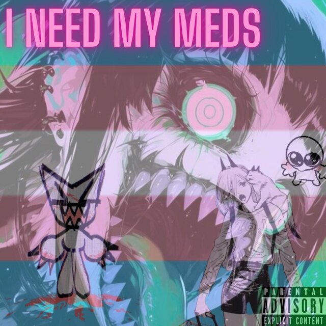 I NEED MY MEDS