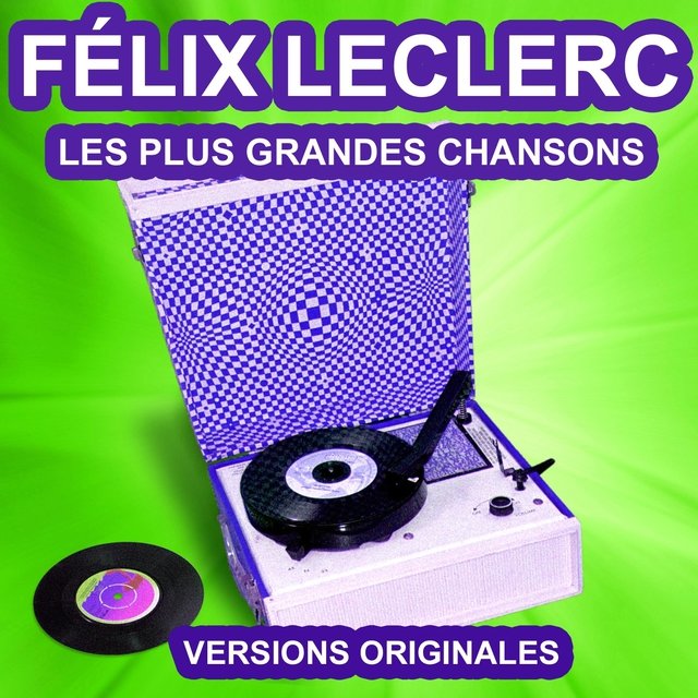 Félix Leclerc chante le Québec (Les plus grandes chansons)