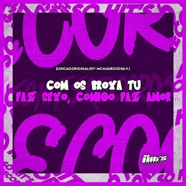Com os Broxa tu Faz Sexo, Comigo Faz Amor