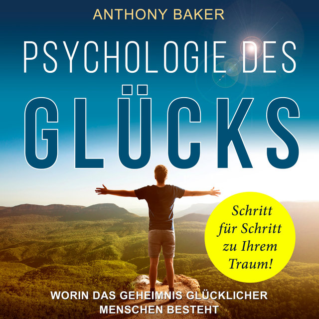 Psychologie des Glücks - Worin das Geheimnis glücklicher Menschen besteht (Ungekürzt)