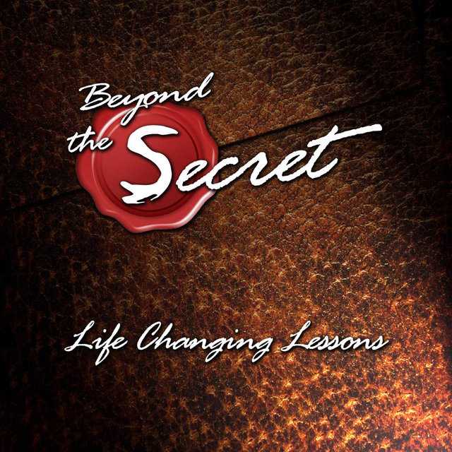 Beyond the Secret: Life Changing Lessons