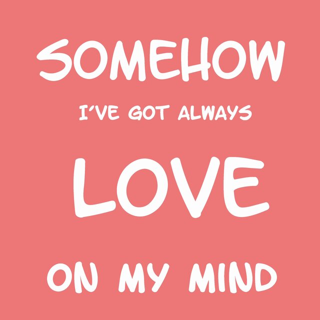 Somehow I´ve Got Always Love On My Mind