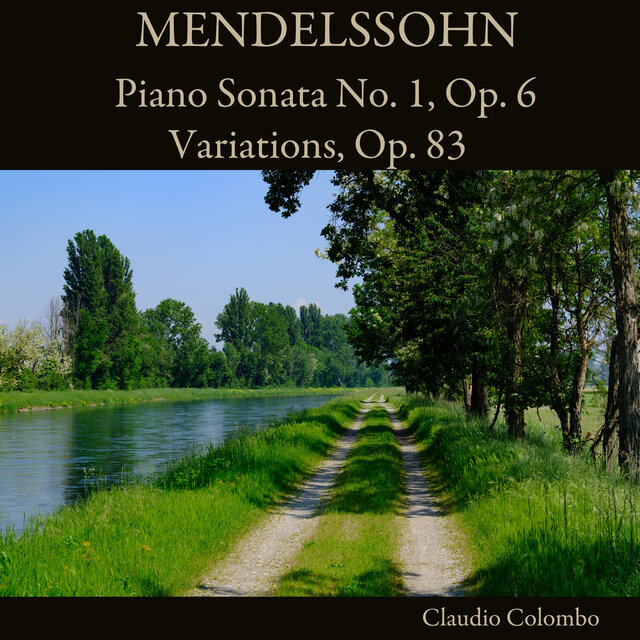 Mendelssohn: Piano Sonata No. 1, Op. 6 - Variations, Op. 83