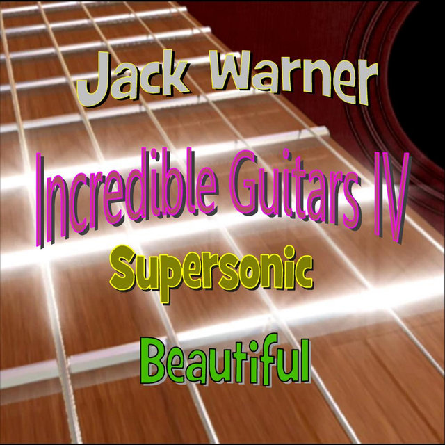 Incredible Guitars IV: Supersonic Beautiful