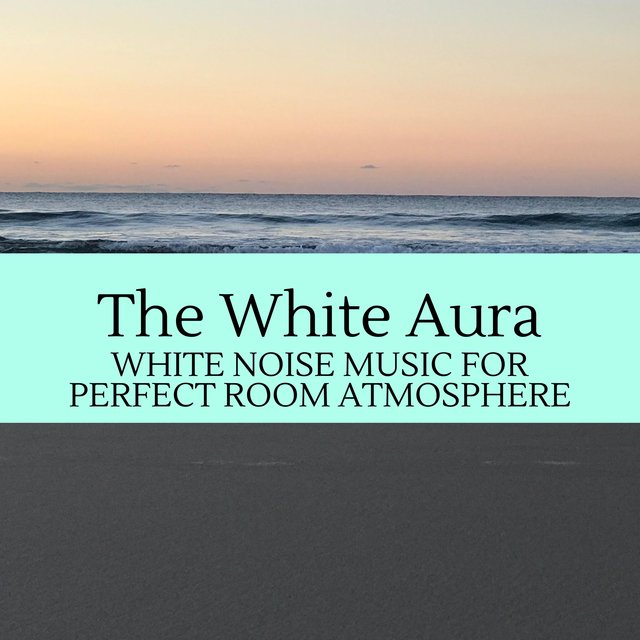 The White Aura - White Noise Music for Perfect Room Atmosphere