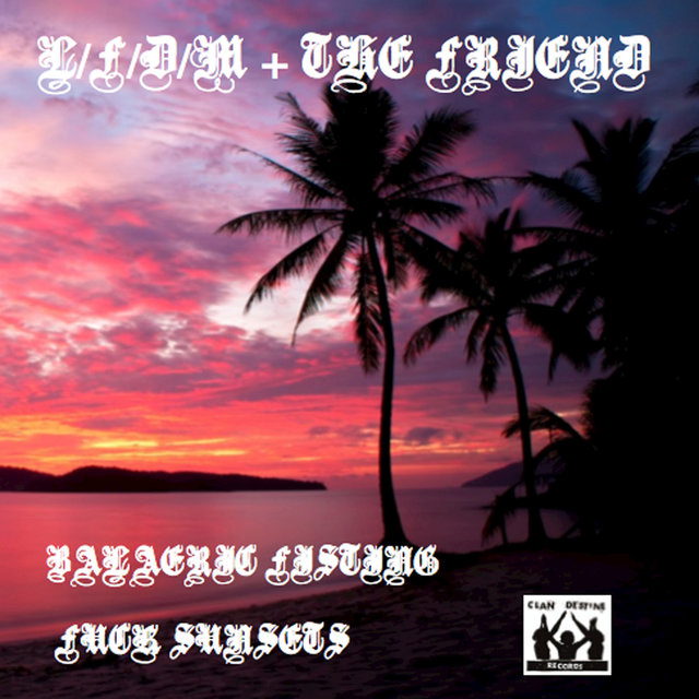Balearic Fisting / Fuck Sunsets Split with The Friend, L/F/D/M