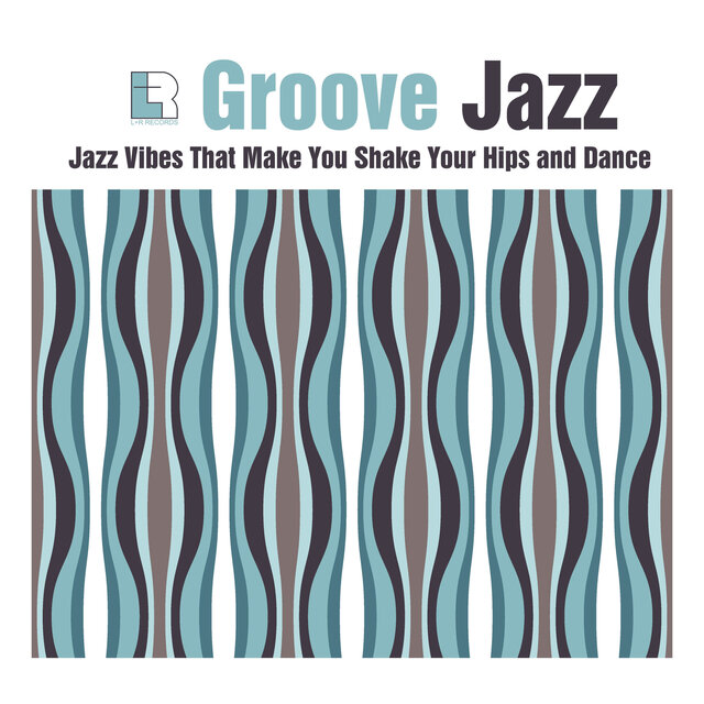 Groove Jazz - Jazz Vibes That Make You Shake Your Hips and Dance
